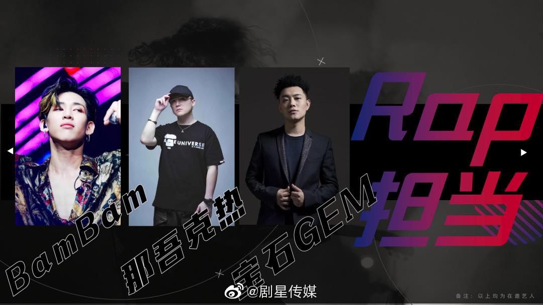 「RAP担当」阵容： 节目拟定的嘉宾名单中赫然出现在韩国出道的泰国艺人BamBam，让韩团GOT7粉丝们沸腾了！其当初在队内担任副Rapper及领舞，如果确认加盟，演出一定很精彩！另两名拟邀Rap担当有那吾克热以及宝石GEM。